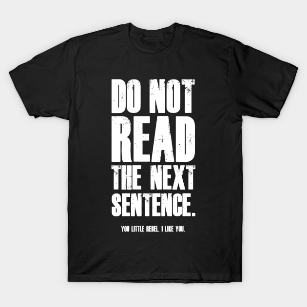 Do Not Read The Next Sentence You Rebel T-Shirt T-Shirt by madebyTHOR